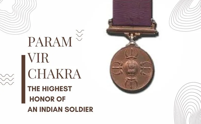 Param Vir Chakra- The highest honor of an Indian soldier